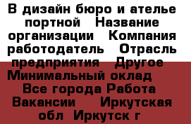 В дизайн бюро и ателье портной › Название организации ­ Компания-работодатель › Отрасль предприятия ­ Другое › Минимальный оклад ­ 1 - Все города Работа » Вакансии   . Иркутская обл.,Иркутск г.